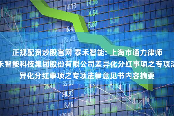 正规配资炒股官网 泰禾智能: 上海市通力律师事务所关于合肥泰禾智能科技集团股份有限公司差异化分红事项之专项法律意见书内容摘要